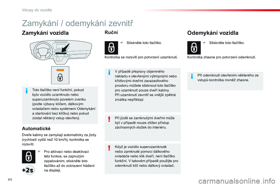 CITROEN JUMPER SPACETOURER 2017 Návod na použití (in Czech) 64
Spacetourer-VP_cs_Chap02_ouvertures_ed01-2016
Zamykání vozidla
Toto tlačítko není funkční, pokud
bylo vozidlo uzamknuto nebo
superuzamknuto povelem zvenku
(podle výbavy klíčem, dálkov CITROEN JUMPER SPACETOURER 2017 Návod na použití (in Czech) 64
Spacetourer-VP_cs_Chap02_ouvertures_ed01-2016
Zamykání vozidla
Toto tlačítko není funkční, pokud
bylo vozidlo uzamknuto nebo
superuzamknuto povelem zvenku
(podle výbavy klíčem, dálkov
