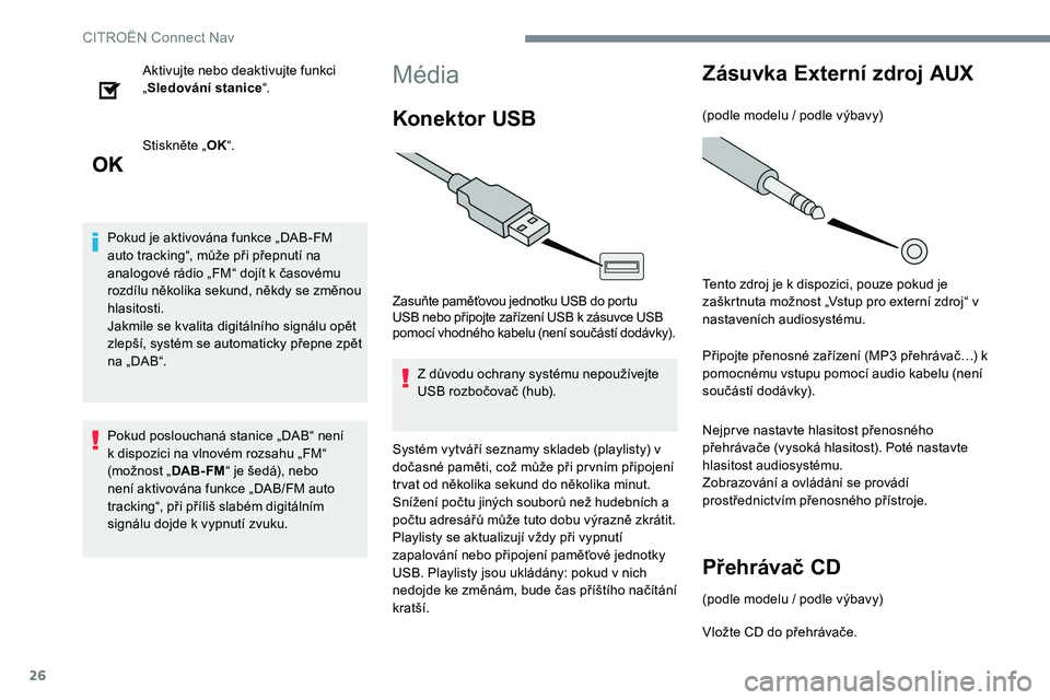 CITROEN JUMPER SPACETOURER 2017  Návod na použití (in Czech) 26
Aktivujte nebo deaktivujte funkci 
„Sledování stanice “.
Stiskněte „ OK“.
Pokud je aktivována funkce „DAB-FM 
auto tracking“, může při přepnutí na 
analogové rádio „FM“ d
