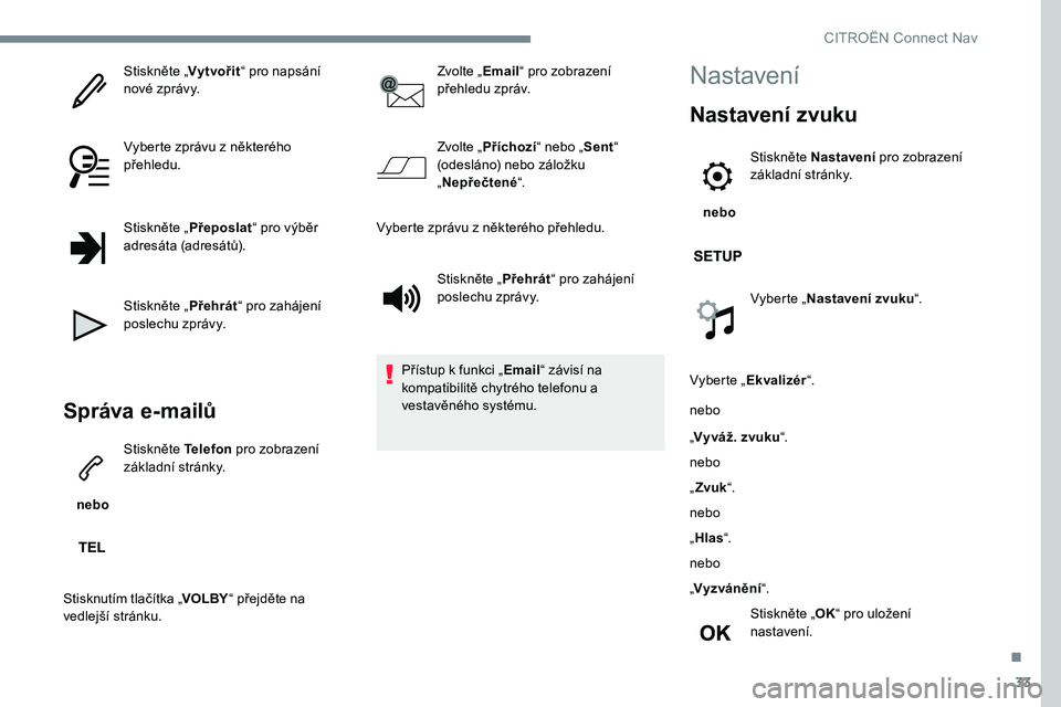 CITROEN JUMPER SPACETOURER 2017  Návod na použití (in Czech) 33
Stiskněte „Vytvořit“ pro napsání 
nové zprávy.
Vyberte zprávu z některého 
přehledu.
Stiskněte „ Přeposlat“ pro výběr 
adresáta (adresátů).
Stiskněte „ Přehrát“ pro 