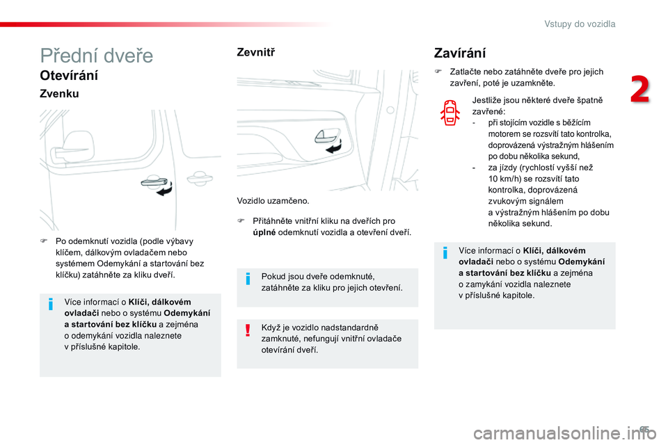 CITROEN JUMPER SPACETOURER 2017 Návod na použití (in Czech) 65
Spacetourer-VP_cs_Chap02_ouvertures_ed01-2016
Přední dveře
Otevírání
Zvenku
F Přitáhněte vnitřní kliku na dveřích pro úplné odemknutí vozidla a
otevření dveří.
F
P
o odemk CITROEN JUMPER SPACETOURER 2017 Návod na použití (in Czech) 65
Spacetourer-VP_cs_Chap02_ouvertures_ed01-2016
Přední dveře
Otevírání
Zvenku
F Přitáhněte vnitřní kliku na dveřích pro úplné odemknutí vozidla a
otevření dveří.
F
P
o odemk