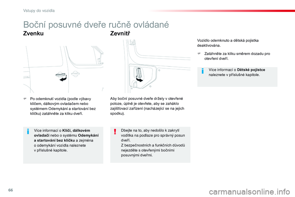 CITROEN JUMPER SPACETOURER 2017 Návod na použití (in Czech) 66
Spacetourer-VP_cs_Chap02_ouvertures_ed01-2016
Boční posuvné dveře ručně ovládané
Zvenku
F Po odemknutí vozidla (podle výbavy klíčem, dálkovým ovladačem nebo
systémem Odemykání a CITROEN JUMPER SPACETOURER 2017 Návod na použití (in Czech) 66
Spacetourer-VP_cs_Chap02_ouvertures_ed01-2016
Boční posuvné dveře ručně ovládané
Zvenku
F Po odemknutí vozidla (podle výbavy klíčem, dálkovým ovladačem nebo
systémem Odemykání a