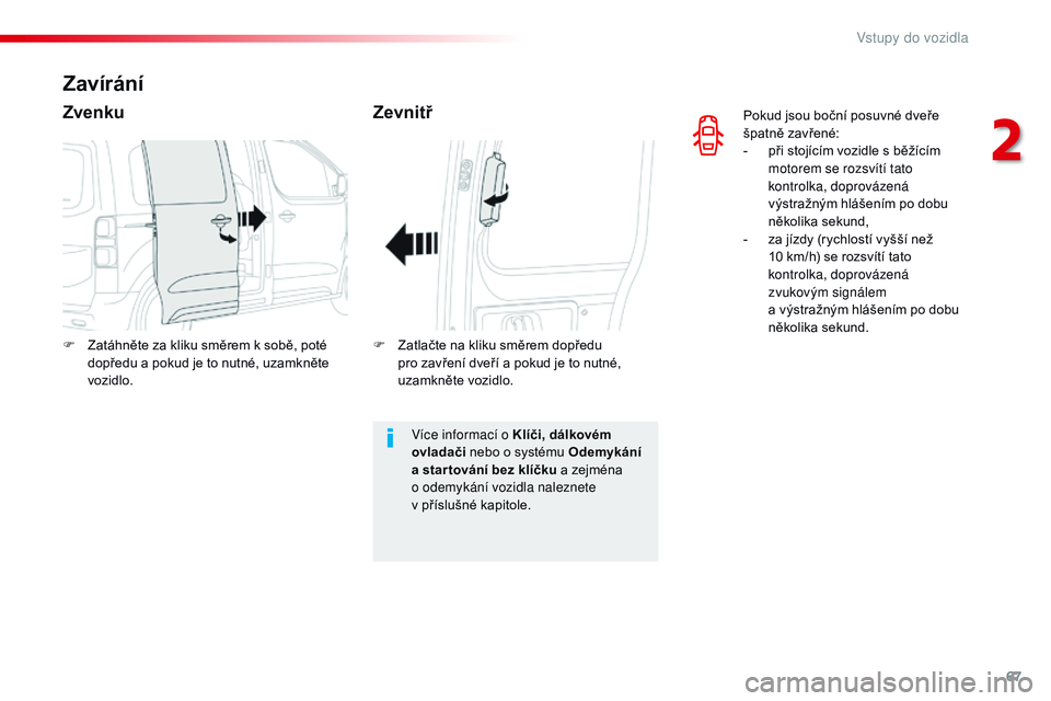 CITROEN JUMPER SPACETOURER 2017 Návod na použití (in Czech) 67
Spacetourer-VP_cs_Chap02_ouvertures_ed01-2016
Pokud jsou boční posuvné dveře
špatně zavřené:
-
p
ři stojícím vozidle s běžícím
motorem se rozsvítí tato
kontrolka, doprováze CITROEN JUMPER SPACETOURER 2017 Návod na použití (in Czech) 67
Spacetourer-VP_cs_Chap02_ouvertures_ed01-2016
Pokud jsou boční posuvné dveře
špatně zavřené:
-
p
ři stojícím vozidle s běžícím
motorem se rozsvítí tato
kontrolka, doprováze
