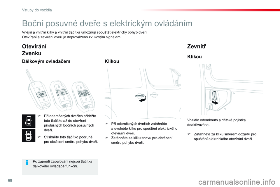 CITROEN JUMPER SPACETOURER 2017 Návod na použití (in Czech) 68
Spacetourer-VP_cs_Chap02_ouvertures_ed01-2016
Boční posuvné dveře s elektrickým ovládáním
Vnější a vnitřní kliky a vnitřní tlačítka umožňují spouštět elektrický pohyb dveří CITROEN JUMPER SPACETOURER 2017 Návod na použití (in Czech) 68
Spacetourer-VP_cs_Chap02_ouvertures_ed01-2016
Boční posuvné dveře s elektrickým ovládáním
Vnější a vnitřní kliky a vnitřní tlačítka umožňují spouštět elektrický pohyb dveří