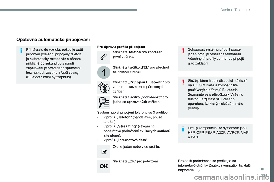 CITROEN JUMPER SPACETOURER 2017  Návod na použití (in Czech) 129
1
Transversal-Citroen_cs_Chap02_RCC-2-2-0_ed01-2016
Stiskněte Telefon pro zobrazení 
první stránky.
Stiskněte „ Připojení Bluetooth “ pro 
zobrazení seznamu spárovaných 
zařízení.