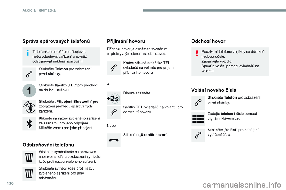 CITROEN JUMPER SPACETOURER 2017  Návod na použití (in Czech) 130
1
Transversal-Citroen_cs_Chap02_RCC-2-2-0_ed01-2016
Přijímání hovoru
Příchozí hovor je oznámen zvoněním 
a   překryvným oknem na obrazovce.
Krátce stiskněte tlačítko TEL  
ovladač