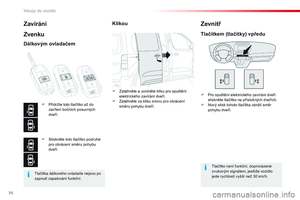 CITROEN JUMPER SPACETOURER 2017 Návod na použití (in Czech) 70
Spacetourer-VP_cs_Chap02_ouvertures_ed01-2016
Tlačítka dálkového ovladače nejsou po
zapnutí zapalování funkční.
Zavírání
Zvenku
F Pro spuštění elektrického zavírání dveří sti CITROEN JUMPER SPACETOURER 2017 Návod na použití (in Czech) 70
Spacetourer-VP_cs_Chap02_ouvertures_ed01-2016
Tlačítka dálkového ovladače nejsou po
zapnutí zapalování funkční.
Zavírání
Zvenku
F Pro spuštění elektrického zavírání dveří sti