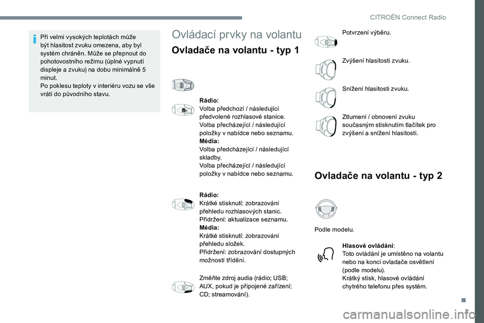 CITROEN JUMPER SPACETOURER 2017  Návod na použití (in Czech) 3
Při velmi vysokých teplotách může 
být hlasitost zvuku omezena, aby byl 
systém chráněn. Může se přepnout do 
pohotovostního režimu (úplné vypnutí 
displeje a zvuku) na dobu minimá