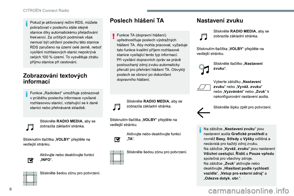 CITROEN JUMPER SPACETOURER 2017  Návod na použití (in Czech) 8
Pokud je aktivovaný režim RDS, můžete 
pokračovat v poslechu stále stejné 
stanice díky automatickému přelaďování 
frekvencí. Za určitých podmínek však 
nemusí být udržení posl