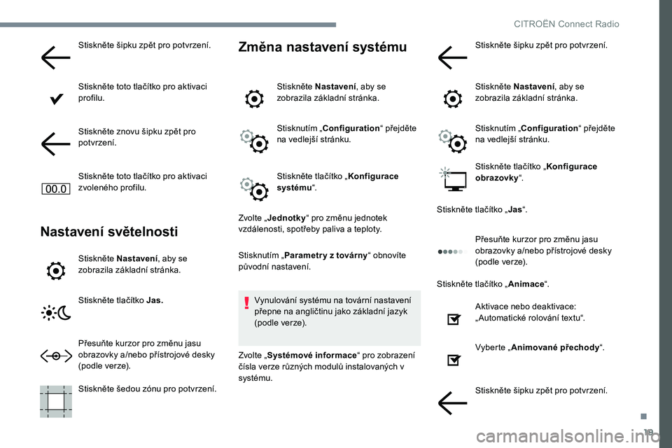 CITROEN JUMPER SPACETOURER 2017 Návod na použití (in Czech) 19
Stiskněte šipku zpět pro potvrzení.
Stiskněte toto tlačítko pro aktivaci
profilu.
Stiskněte znovu šipku zpět pro
potvrzení.
Stiskněte toto tlačítko pro aktivaci
zvoleného profilu. CITROEN JUMPER SPACETOURER 2017 Návod na použití (in Czech) 19
Stiskněte šipku zpět pro potvrzení.
Stiskněte toto tlačítko pro aktivaci
profilu.
Stiskněte znovu šipku zpět pro
potvrzení.
Stiskněte toto tlačítko pro aktivaci
zvoleného profilu.