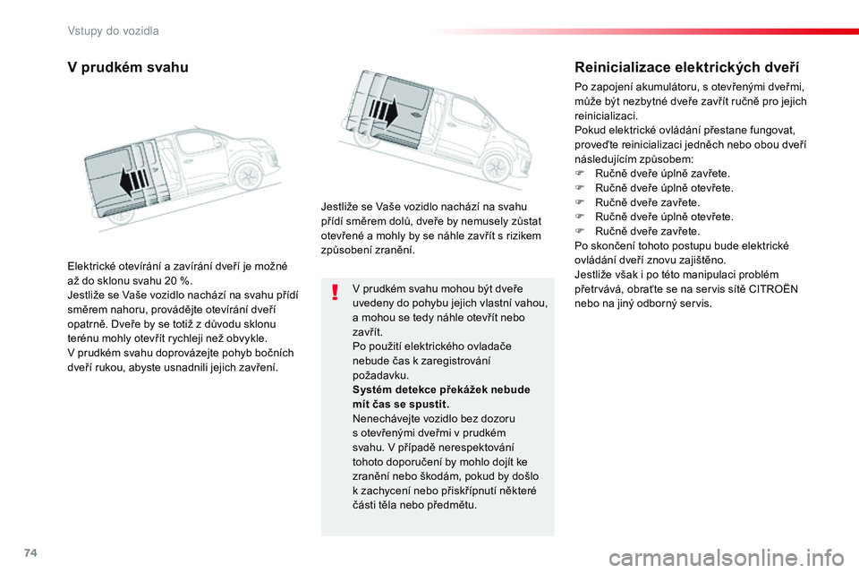 CITROEN JUMPER SPACETOURER 2017 Návod na použití (in Czech) 74
Spacetourer-VP_cs_Chap02_ouvertures_ed01-2016
V prudkém svahu mohou být dveře
uvedeny do pohybu jejich vlastní vahou,
a mohou se tedy náhle otevřít nebo
zavřít.
Po použití elektrick CITROEN JUMPER SPACETOURER 2017 Návod na použití (in Czech) 74
Spacetourer-VP_cs_Chap02_ouvertures_ed01-2016
V prudkém svahu mohou být dveře
uvedeny do pohybu jejich vlastní vahou,
a mohou se tedy náhle otevřít nebo
zavřít.
Po použití elektrick