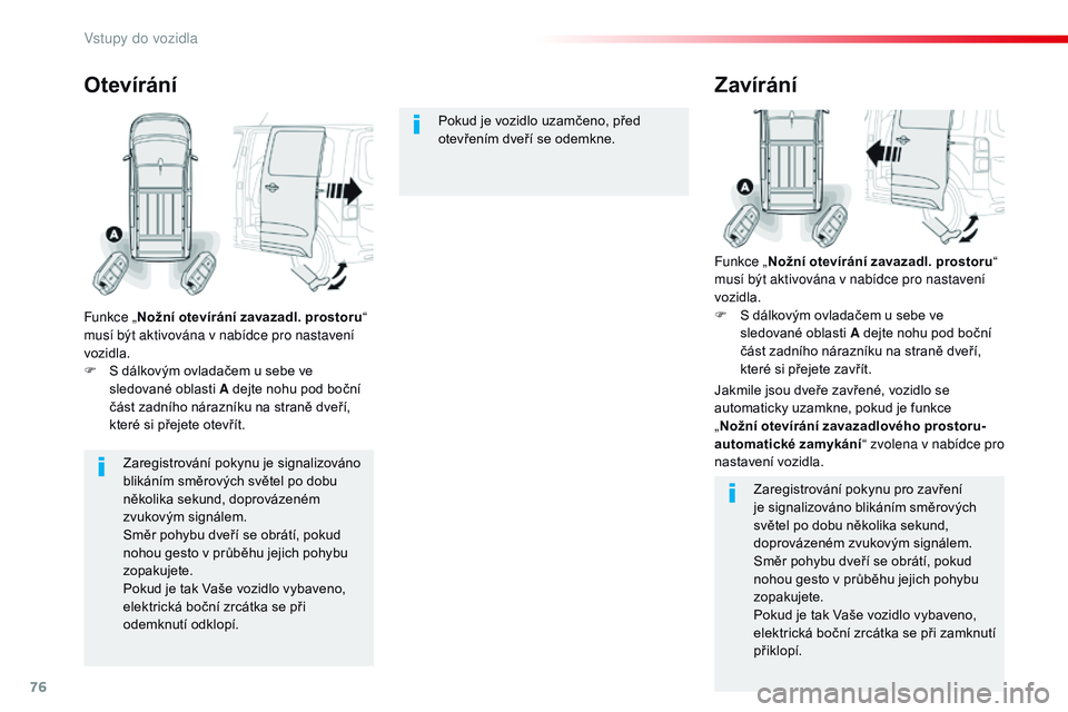 CITROEN JUMPER SPACETOURER 2017  Návod na použití (in Czech) 76
Spacetourer-VP_cs_Chap02_ouvertures_ed01-2016
Zaregistrování pokynu je signalizováno 
blikáním směrových světel po dobu 
několika sekund, doprovázeném 
zvukovým signálem.
Směr pohybu 