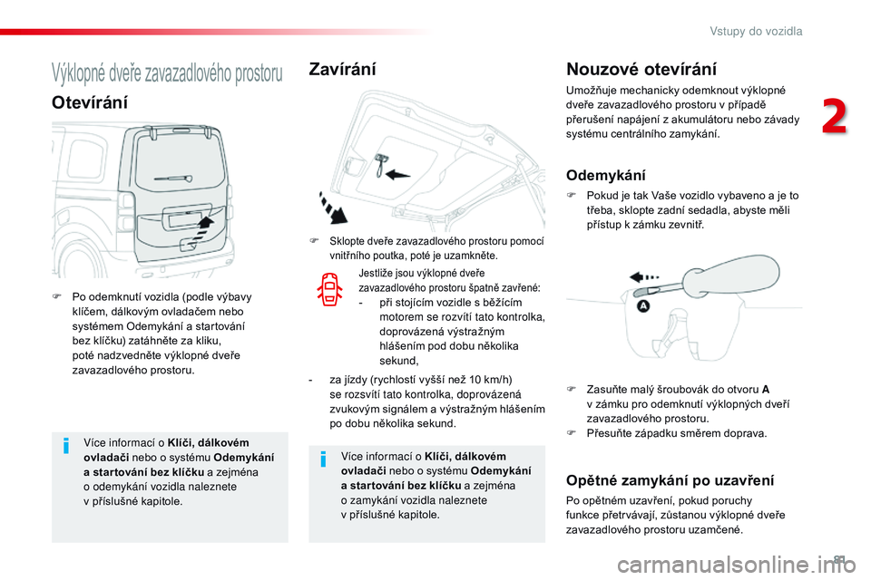 CITROEN JUMPER SPACETOURER 2017 Návod na použití (in Czech) 81
Spacetourer-VP_cs_Chap02_ouvertures_ed01-2016
Více informací o Klíči, dálkovém
ovladači nebo o systému Odemykání
a star tování bez klíčku a zejména
o odemykání vozidla naleznete CITROEN JUMPER SPACETOURER 2017 Návod na použití (in Czech) 81
Spacetourer-VP_cs_Chap02_ouvertures_ed01-2016
Více informací o Klíči, dálkovém
ovladači nebo o systému Odemykání
a star tování bez klíčku a zejména
o odemykání vozidla naleznete