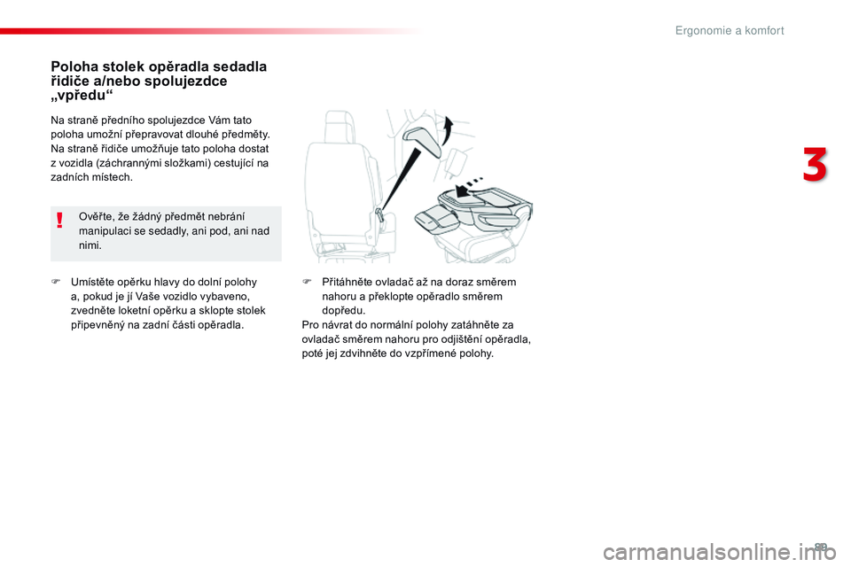 CITROEN JUMPER SPACETOURER 2017 Návod na použití (in Czech) 89
Spacetourer-VP_cs_Chap03_ergonomie-et-confort_ed01-2016
F Umístěte opěrku hlavy do dolní polohy a, pokud je jí Vaše vozidlo vybaveno,
zvedněte loketní opěrku a
sklopte stolek
připevn CITROEN JUMPER SPACETOURER 2017 Návod na použití (in Czech) 89
Spacetourer-VP_cs_Chap03_ergonomie-et-confort_ed01-2016
F Umístěte opěrku hlavy do dolní polohy a, pokud je jí Vaše vozidlo vybaveno,
zvedněte loketní opěrku a
sklopte stolek
připevn