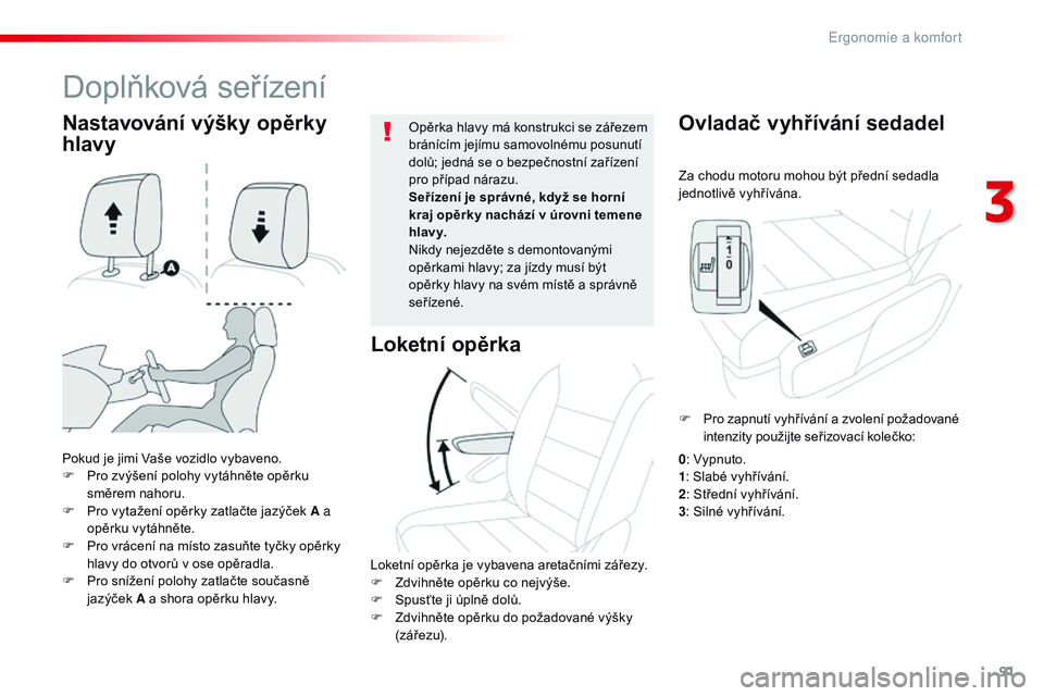 CITROEN JUMPER SPACETOURER 2017 Návod na použití (in Czech) 91
Spacetourer-VP_cs_Chap03_ergonomie-et-confort_ed01-2016
Za chodu motoru mohou být přední sedadla
jednotlivě vyhřívána.
Ovladač vyhřívání sedadel
Pokud je jimi Vaše vozidlo vybaveno.
F CITROEN JUMPER SPACETOURER 2017 Návod na použití (in Czech) 91
Spacetourer-VP_cs_Chap03_ergonomie-et-confort_ed01-2016
Za chodu motoru mohou být přední sedadla
jednotlivě vyhřívána.
Ovladač vyhřívání sedadel
Pokud je jimi Vaše vozidlo vybaveno.
F