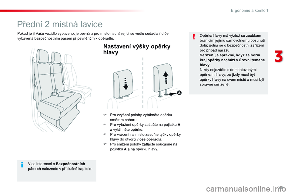 CITROEN JUMPER SPACETOURER 2017 Návod na použití (in Czech) 93
Spacetourer-VP_cs_Chap03_ergonomie-et-confort_ed01-2016
Nastavení výšky opěrky
hlavy
F Pro zvýšení polohy vytáhněte opěrku směrem nahoru.
F
P
ro vytažení opěrky zatlačte na pojis CITROEN JUMPER SPACETOURER 2017 Návod na použití (in Czech) 93
Spacetourer-VP_cs_Chap03_ergonomie-et-confort_ed01-2016
Nastavení výšky opěrky
hlavy
F Pro zvýšení polohy vytáhněte opěrku směrem nahoru.
F
P
ro vytažení opěrky zatlačte na pojis