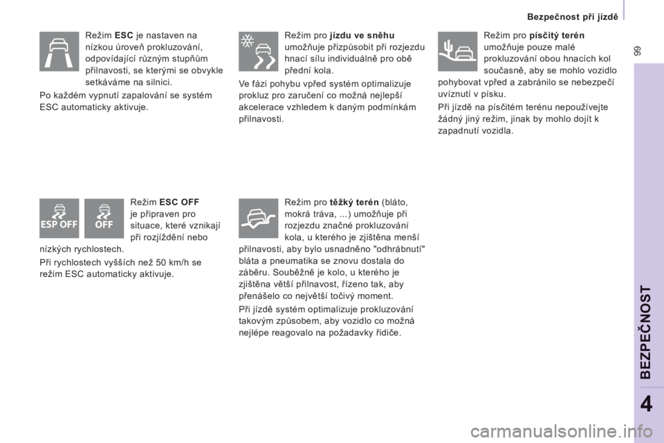 CITROEN JUMPER MULTISPACE 2014  Návod na použití (in Czech) ESP OFF
 99
   
 
Bezpečnost při jízdě 
 
 
BEZPEČNO
ST
4
 
 
Režim  ESC 
 je nastaven na 
nízkou úroveň prokluzování, 
odpovídající různým stupňům 
přilnavosti, se kterými se obvy