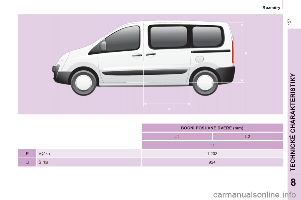 CITROEN JUMPER MULTISPACE 2014  Návod na použití (in Czech)  157
   
 
Rozměry 
 
 
TECHNICKÉ CHARAKTERISTIKY
8
 
 
 
BOČNÍ POSUVNÉ DVEŘE (mm)  
 
   
L1    
L2  
   
H1  
   
P   Výška  
 
1 203  
   
Q   Šířka  
 
924   