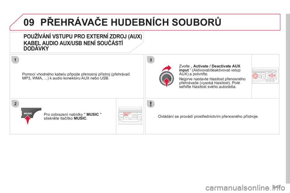 CITROEN JUMPER MULTISPACE 2014 Návod na použití (in Czech) 9.47
09PŘEHRÁVAČE HUDEBNÍCH SOUBORŮ
POUŽÍVÁNÍ VSTUPU PRO EXTERNÍ ZDROJ (AUX)
KABEL AUDIO AUX/USB NENÍ SOUČÁSTÍ
DODÁVKY
KABEL AUE
Pomocí vhodného kabelu připojte přenosný p CITROEN JUMPER MULTISPACE 2014 Návod na použití (in Czech) 9.47
09PŘEHRÁVAČE HUDEBNÍCH SOUBORŮ
POUŽÍVÁNÍ VSTUPU PRO EXTERNÍ ZDROJ (AUX)
KABEL AUDIO AUX/USB NENÍ SOUČÁSTÍ
DODÁVKY
KABEL AUE
Pomocí vhodného kabelu připojte přenosný p