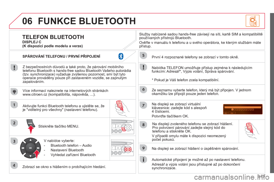 CITROEN JUMPER MULTISPACE 2014  Návod na použití (in Czech) 9.73
06FUNKCE BLUETOOTH 
   
Z bezpečnostních důvodů a také proto, že párování mobilního
telefonu Bluetooth s hands-free sadou Bluetooth Vašeho autorádia (tzv. synchronizace) vyžaduje zv