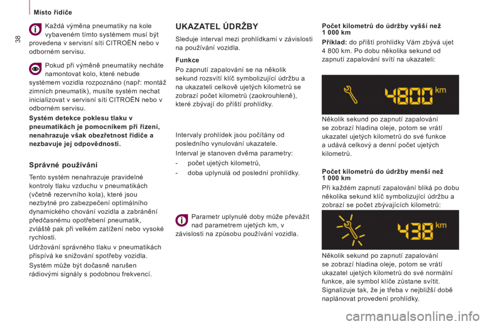 CITROEN JUMPER MULTISPACE 2014  Návod na použití (in Czech) 38
   
 
Místo řidiče  
 
  Intervaly prohlídek jsou počítány od 
posledního vynulování ukazatele. 
  Interval je stanoven dvěma parametry: 
   
 
-  počet ujetých kilometrů, 
   
-   do