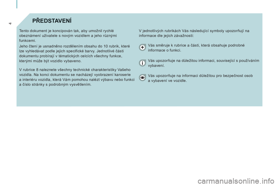 CITROEN JUMPER MULTISPACE 2014  Návod na použití (in Czech) 4PŘEDSTAVENÍ 
 
V jednotlivých rubrikách Vás následující symboly upozorňují na 
informace dle jejich závažnosti:    Tento dokument je koncipován tak, aby umožnil rychlé 
obeznámení u