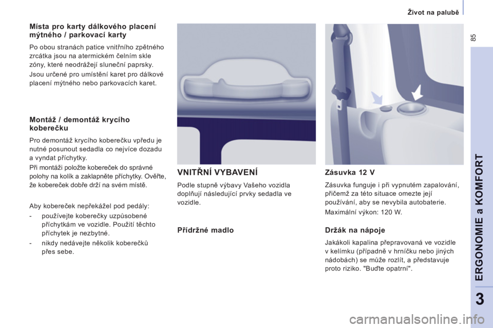 CITROEN JUMPER MULTISPACE 2014 Návod na použití (in Czech) 85
Život na palubě
ERGONOMIE a KOMFOR
T
3
Montáž / demontáž krycího koberečku
Pro demontáž krycího koberečku vpředu je
nutné posunout sedadla co nejvíce dozadu
a vyn CITROEN JUMPER MULTISPACE 2014 Návod na použití (in Czech) 85
Život na palubě
ERGONOMIE a KOMFOR
T
3
Montáž / demontáž krycího koberečku
Pro demontáž krycího koberečku vpředu je
nutné posunout sedadla co nejvíce dozadu
a vyn
