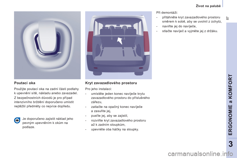 CITROEN JUMPER MULTISPACE 2014 Návod na použití (in Czech) 87
Život na palubě
ERGONOMIE a KOMFOR
T
3
Kryt zavazadlového prostoru
Pro jeho instalaci:
- umístěte jeden konec navíječe krytu
zavazadlového prostoru do příslušného CITROEN JUMPER MULTISPACE 2014 Návod na použití (in Czech) 87
Život na palubě
ERGONOMIE a KOMFOR
T
3
Kryt zavazadlového prostoru
Pro jeho instalaci:
- umístěte jeden konec navíječe krytu
zavazadlového prostoru do příslušného