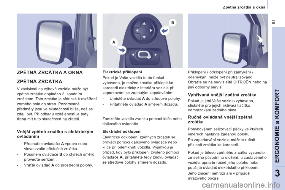 CITROEN JUMPER MULTISPACE 2014 Návod na použití (in Czech) 91
Zpětná zrcátka a okna
ERGONOMIE a KOMFOR
T
3
ZPĚTNÁ ZRCÁTKA
V závislosti na výbavě vozidla může být
zpětné zrcátko doplněno 2. spodním
zrcátkem. Toto zrcátko je CITROEN JUMPER MULTISPACE 2014 Návod na použití (in Czech) 91
Zpětná zrcátka a okna
ERGONOMIE a KOMFOR
T
3
ZPĚTNÁ ZRCÁTKA
V závislosti na výbavě vozidla může být
zpětné zrcátko doplněno 2. spodním
zrcátkem. Toto zrcátko je