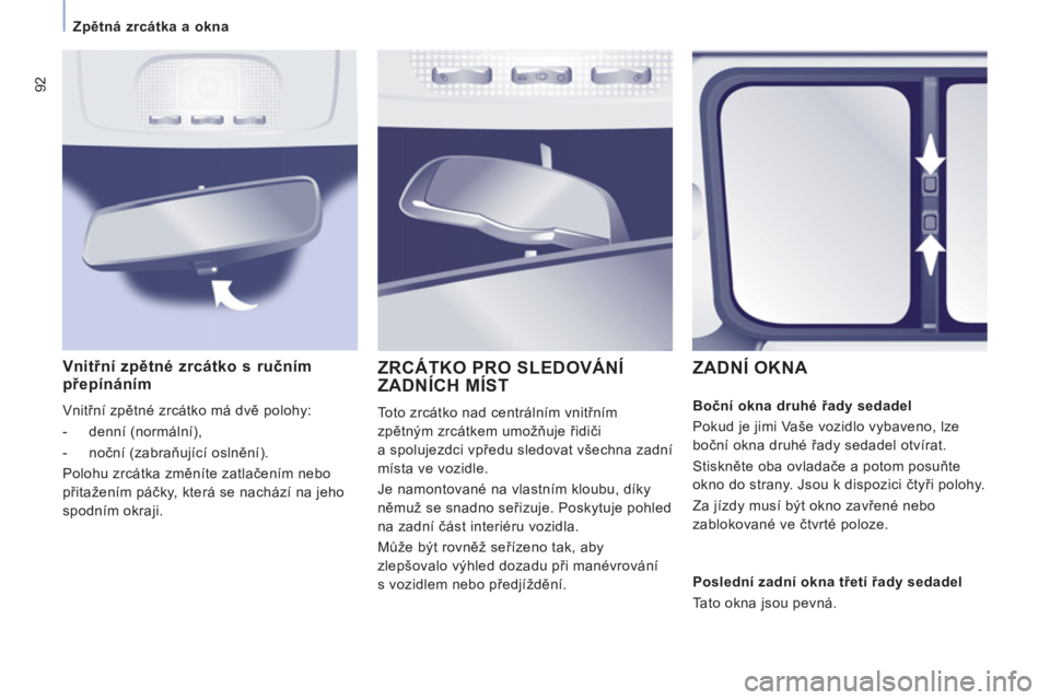 CITROEN JUMPER MULTISPACE 2014  Návod na použití (in Czech) 92
   
 
Zpětná zrcátka a okna  
 
Vnitřní zpětné zrcátko s ručním přepínáním 
 
Vnitřní zpětné zrcátko má dvě polohy: 
   
 
-  denní (normální), 
   
-  noční (zabraňujíc