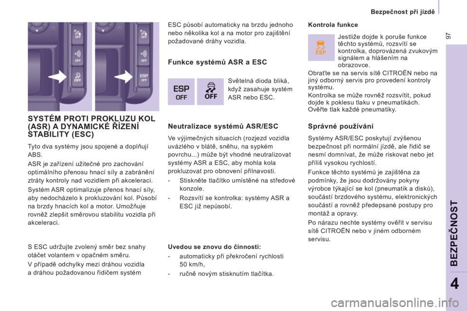 CITROEN JUMPER MULTISPACE 2014  Návod na použití (in Czech) ESP
OFF
 97
   
 
Bezpečnost při jízdě 
 
 
BEZPEČNO
ST
4
 
SYSTÉM PROTI PROKLUZU KOL(ASR) A DYNAMICKÉ ŘÍZENÍ
STABILITY (ESC)
  Tyto dva systémy jsou spojené a doplňují 
ABS. 
  ASR je z