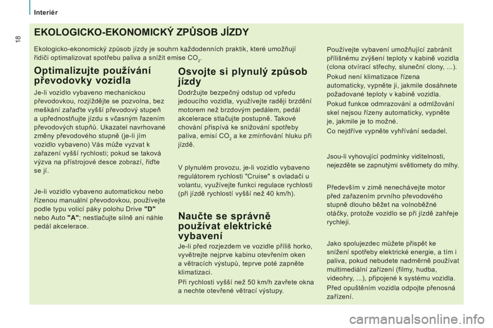 CITROEN JUMPER MULTISPACE 2013  Návod na použití (in Czech)    
 
Interiér 
18EKOLOGICKO-EKONOMICKÝ ZPŮSOB JÍZDY 
 
Ekologicko-ekonomický způsob jízdy je souhrn každodenních praktik, které umožňují 
řidiči optimalizovat spotřebu paliva a sníž