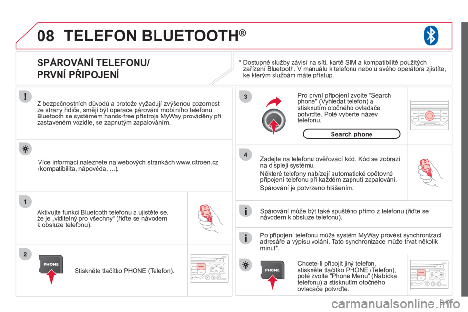 CITROEN JUMPER MULTISPACE 2013 Návod na použití (in Czech) 9.71
08
1
2
3
4
TELEFON BLUETOOTH®
*
Dostupné služby závisí na síti, kartě SIM a kompatibilitě použitých
zařízení Bluetooth. V manuálu k telefonu nebo u svého operátora zjistíte, CITROEN JUMPER MULTISPACE 2013 Návod na použití (in Czech) 9.71
08
1
2
3
4
TELEFON BLUETOOTH®
*
Dostupné služby závisí na síti, kartě SIM a kompatibilitě použitých
zařízení Bluetooth. V manuálu k telefonu nebo u svého operátora zjistíte,
