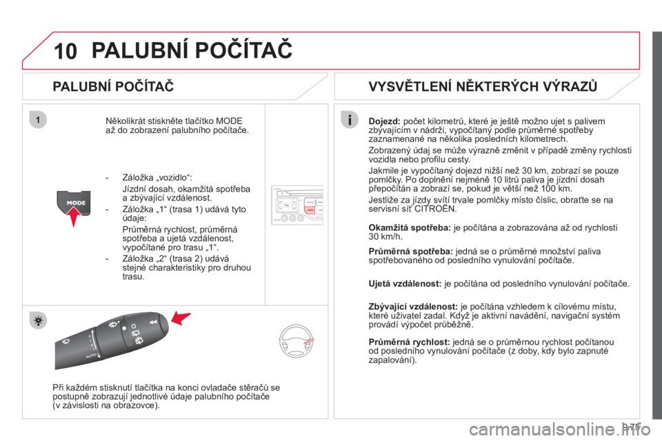 CITROEN JUMPER MULTISPACE 2013  Návod na použití (in Czech) 9.75
10
1
PALUBNÍ POČÍTAČ 
 
 
PALUBNÍ POČÍTAČ 
Několikrát stiskněte tlačítko MODE až do zobrazení palubního počítače. Dojezd: 
 počet kilometrů, které je ještě možno ujet s p