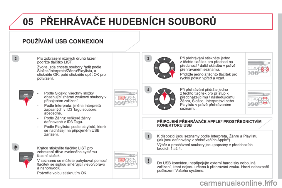 CITROEN JUMPER MULTISPACE 2013  Návod na použití (in Czech) 9.93
3
4
05
2
1
LISTREFRESH
LISTREFRESH
   
POUŽÍVÁNÍ USB CONNEXION 
 
 
Krátce stiskněte tlačítko LIST pro zobrazení dříve zvoleného systému řazení složek.
  V seznamu se můžete poh