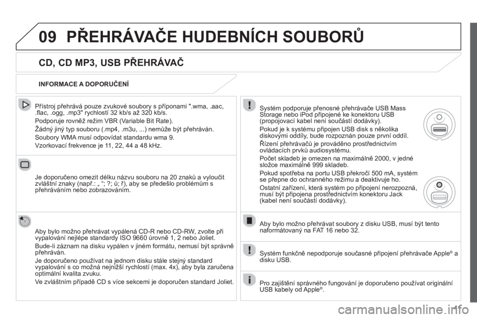 CITROEN JUMPER MULTISPACE 2013 Návod na použití (in Czech) 41
09PŘEHRÁVAČE HUDEBNÍCH SOUBORŮ
CD, CD MP3, USB PŘEHRÁVAČ
Přístroj přehrává pouze zvukové soubory s příponami ".wma, .aac, .fl ac, .ogg, .mp3" rychlostÌ 32 kb/s aû 320 kb/ CITROEN JUMPER MULTISPACE 2013 Návod na použití (in Czech) 41
09PŘEHRÁVAČE HUDEBNÍCH SOUBORŮ
CD, CD MP3, USB PŘEHRÁVAČ
Přístroj přehrává pouze zvukové soubory s příponami ".wma, .aac, .fl ac, .ogg, .mp3" rychlostÌ 32 kb/s aû 320 kb/