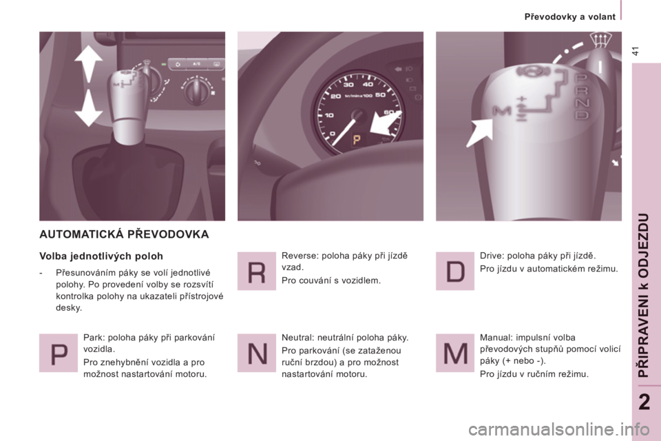 CITROEN JUMPER MULTISPACE 2013  Návod na použití (in Czech) 41
   
 
Převodovky a volant  
 
PŘI
PRAV
ENI 
k
ODJEZD
U
2
 
AUTOMATICKÁ PŘEVODOVKA 
 
 
Volba jednotlivých poloh 
 
 
 
-  Přesunováním páky se volí jednotlivé 
polohy. Po provedení volb