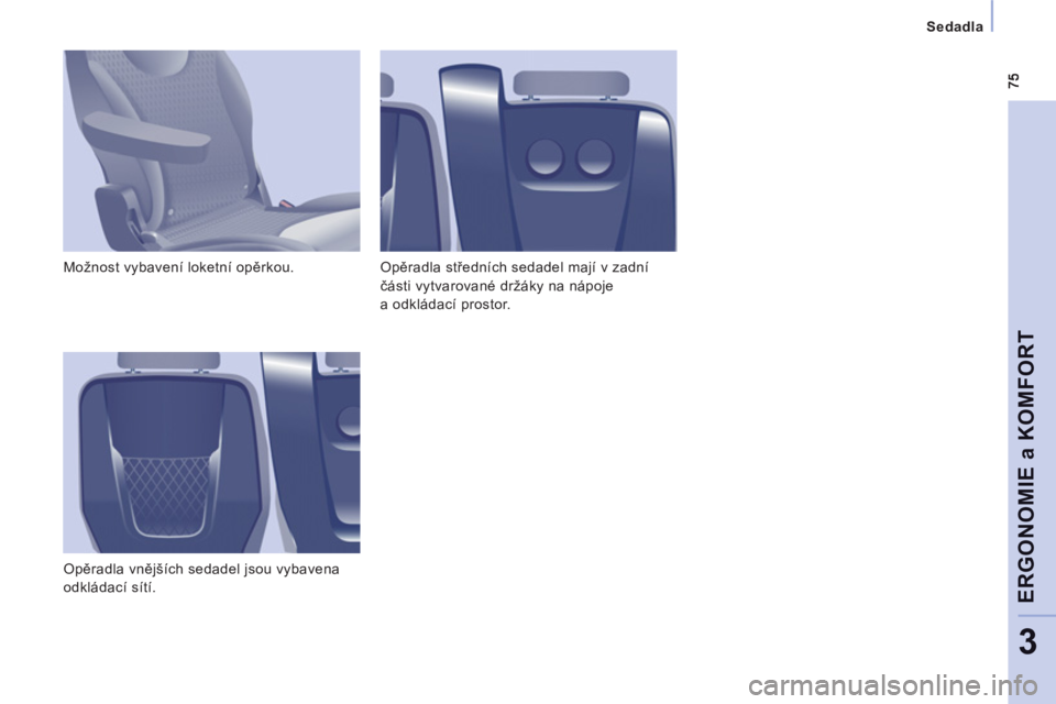 CITROEN JUMPER MULTISPACE 2013  Návod na použití (in Czech) Sedadla  
 
ERGONOMIE a KOMFOR
T
3
 
Možnost vybavení loketní opěrkou. 
  Opěradla vnějších sedadel jsou vybavena 
odkládací sítí.   Opěradla středních sedadel mají v zadní 
části v