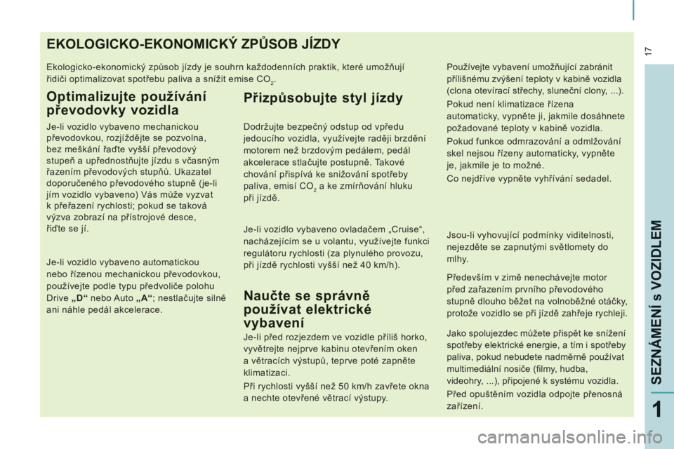 CITROEN JUMPER MULTISPACE 2012 Návod na použití (in Czech) 17
SEZNÁMENÍ s VOZIDLE
M
1
EKOLOGICKO-EKONOMICKÝ ZPŮSOB JÍZDY
Ekologicko-ekonomický způsob jízdy je souhrn každodenních praktik, které umožňují
řidiči optimalizovat spotřebu pali CITROEN JUMPER MULTISPACE 2012 Návod na použití (in Czech) 17
SEZNÁMENÍ s VOZIDLE
M
1
EKOLOGICKO-EKONOMICKÝ ZPŮSOB JÍZDY
Ekologicko-ekonomický způsob jízdy je souhrn každodenních praktik, které umožňují
řidiči optimalizovat spotřebu pali