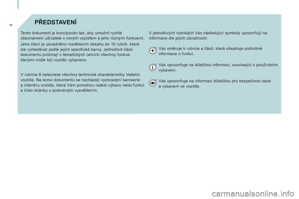 CITROEN JUMPER MULTISPACE 2012  Návod na použití (in Czech) 4PŘEDSTAVENÍ 
 
V jednotlivých rubrikách Vás následující symboly upozorňují na 
informace dle jejich závažnosti:    Tento dokument je koncipován tak, aby umožnil rychlé 
obeznámení u