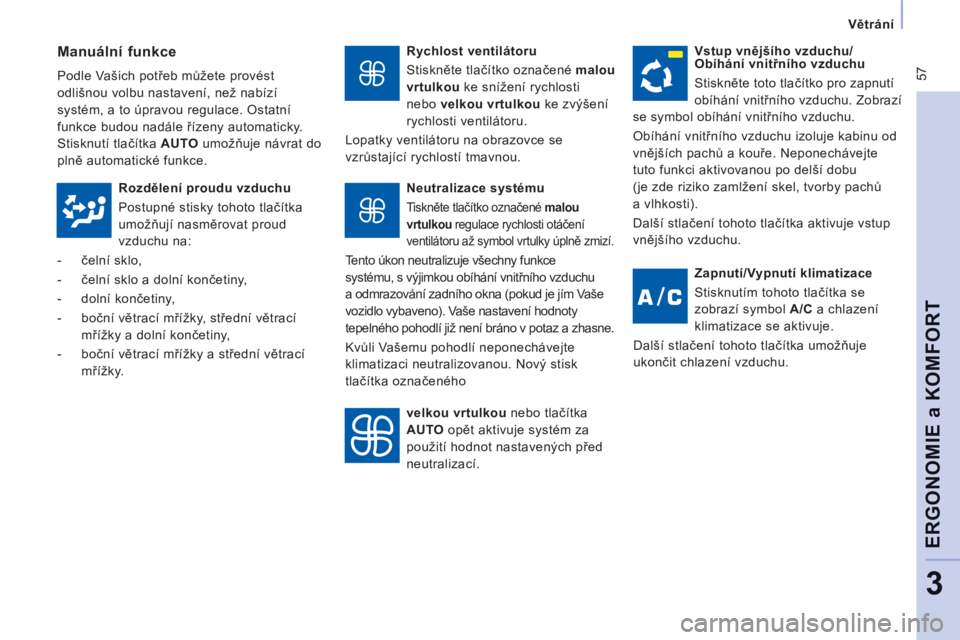 CITROEN JUMPER MULTISPACE 2012  Návod na použití (in Czech)  57
   
 Větrání 
 
 
ERGONOMIE a KOMFOR
T
3
 
 
Rychlost ventilátoru 
  Stiskněte tlačítko označené  malou 
vrtulkou 
 ke snížení rychlosti 
nebo  velkou vrtulkou 
 ke zvýšení 
rychlos