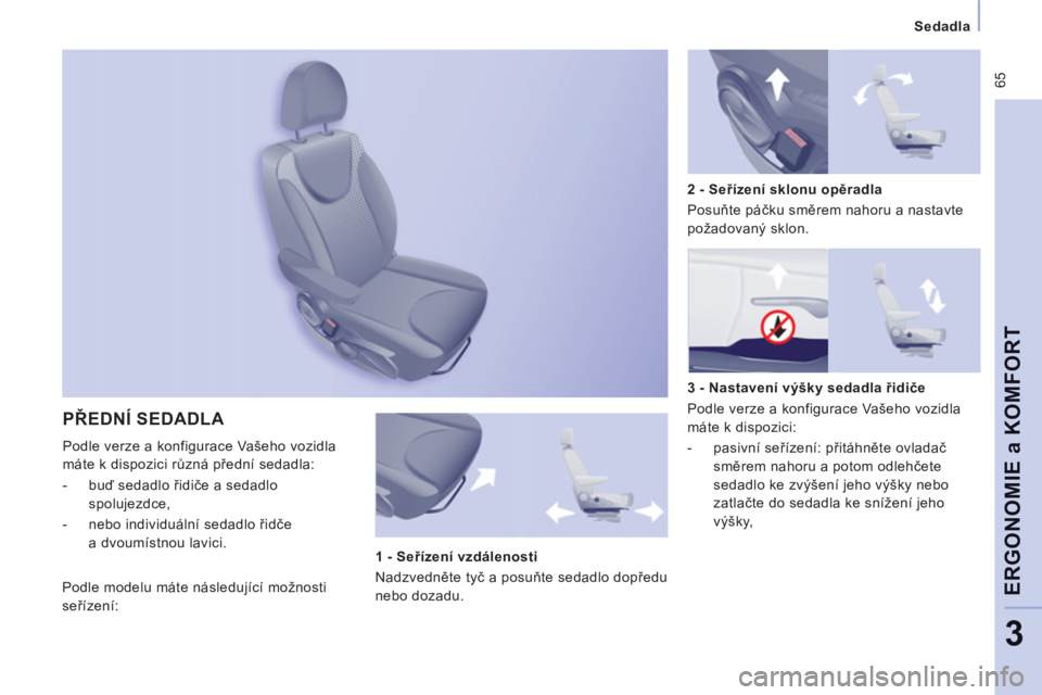 CITROEN JUMPER MULTISPACE 2012  Návod na použití (in Czech)  65
Sedadla  
 
ERGONOMIE a KOMFOR
T
3
PŘEDNÍ SEDADLA 
 
Podle verze a konfigurace Vašeho vozidla 
máte k dispozici různá přední sedadla: 
   
 
-  buď sedadlo řidiče a sedadlo 
spolujezdce