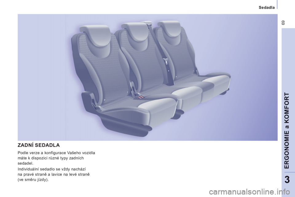 CITROEN JUMPER MULTISPACE 2012  Návod na použití (in Czech)  69
Sedadla  
 
ERGONOMIE a KOMFOR
T
3
ZADNÍ SEDADLA 
 
Podle verze a konfigurace Vašeho vozidla 
máte k dispozici různé typy zadních 
sedadel. 
  Individuální sedadlo se vždy nachází 
na p