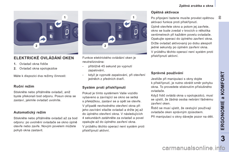 CITROEN JUMPER MULTISPACE 2012  Návod na použití (in Czech)  89
   
 
Zpětná zrcátka a okna  
 
ERGONOMIE a KOMFOR
T
3
 
ELEKTRICKÉ OVLÁDÁNÍ OKEN
 
 
 
1. 
 Ovladač okna řidiče 
   
2. 
 Ovladač okna spolujezdce    Funkce elektrického ovládání o