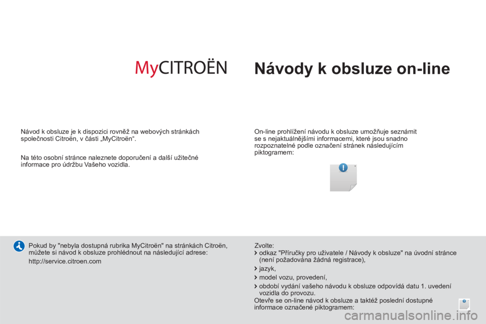 CITROEN NEMO 2014  Návod na použití (in Czech)   Návody k obsluze on-line  
 
 
On-line prohlížení návodu k obsluze umožňuje seznámit 
se s nejaktuálnějšími informacemi, které jsou snadno 
rozpoznatelné podle označení stránek nás