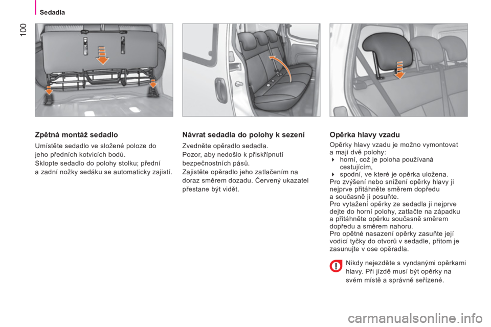 CITROEN NEMO 2014  Návod na použití (in Czech)  100
Sedadla
 
 
Zpětná montáž sedadlo 
 
Umístěte sedadlo ve složené poloze do 
jeho předních kotvicích bodů. 
  Sklopte sedadlo do polohy stolku; přední 
a zadní nožky sedáku se aut