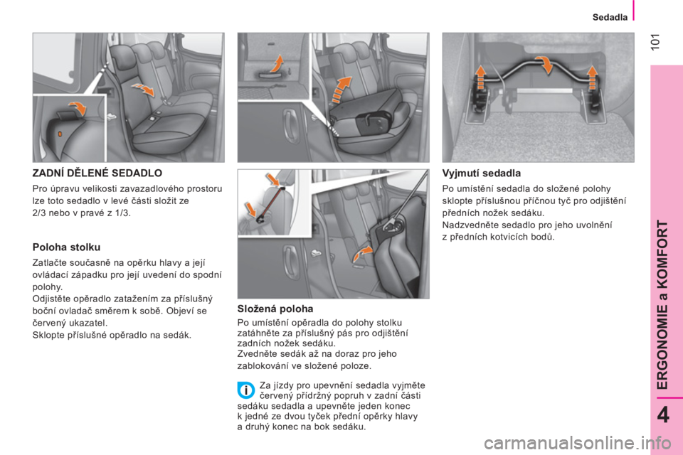 CITROEN NEMO 2014  Návod na použití (in Czech)  101
4
ERGONOMIE a KOMFORT
 
 
 
Sedadla  
 
 
 
 
 
 
 
 
ZADNÍ DĚLENÉ SEDADLO 
 
Pro úpravu velikosti zavazadlového prostoru 
lze toto sedadlo v levé části složit ze 
2/3 nebo v pravé z 1/