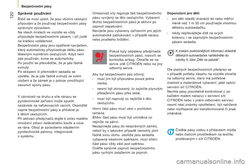 CITROEN NEMO 2014  Návod na použití (in Czech)  120
 
 
 
Bezpečnostní pásy  
 
 
 
Správné používání 
 
Řidič se musí ujistit, že jsou všichni cestující 
připoutáni a že používají bezpečnostní pásy 
správným způsobem. 