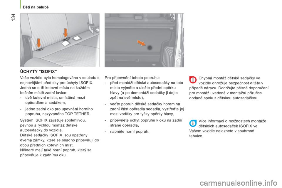 CITROEN NEMO 2014 Návod na použití (in Czech) 134
Děti na palubě
ÚCHYTY "ISOFIX"
Pro připevnění tohoto popruhu:
- před montáží dětské autosedačky na toto
místo vyjměte a uložte přední opěrku
hlavy (a CITROEN NEMO 2014 Návod na použití (in Czech) 134
Děti na palubě
ÚCHYTY "ISOFIX"
Pro připevnění tohoto popruhu:
- před montáží dětské autosedačky na toto
místo vyjměte a uložte přední opěrku
hlavy (a