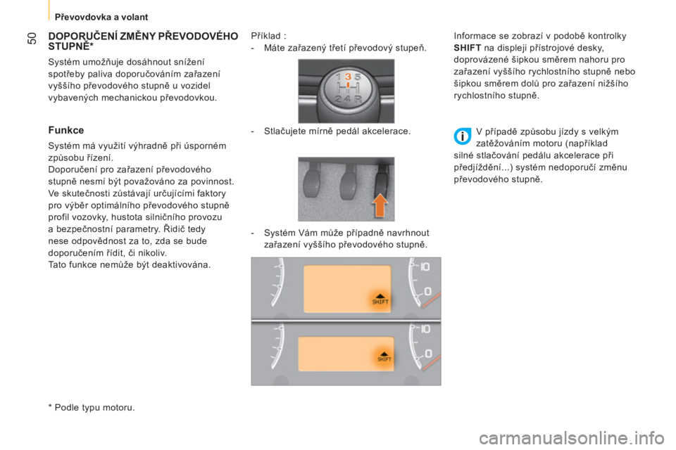 CITROEN NEMO 2014  Návod na použití (in Czech)  50
 
 
 
 
Převovdovka a volant  
 
 
 
 
 
 
 
 
 
 
 
DOPORUČENÍ ZMĚNY PŘEVODOVÉHO 
STUPNĚ 
*  
 
Systém umožňuje dosáhnout snížení 
spotřeby paliva doporučováním zařazení 
vyš