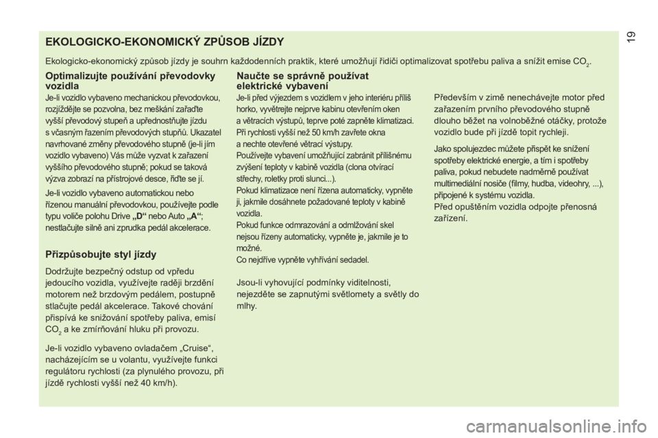 CITROEN NEMO 2013 Návod na použití (in Czech)
EKOLOGICKO-EKONOMICKÝ ZPŮSOB JÍZDY
Ekologicko-ekonomický způsob jízdy je souhrn každodenních prakti CITROEN NEMO 2013 Návod na použití (in Czech)
EKOLOGICKO-EKONOMICKÝ ZPŮSOB JÍZDY
Ekologicko-ekonomický způsob jízdy je souhrn každodenních prakti
